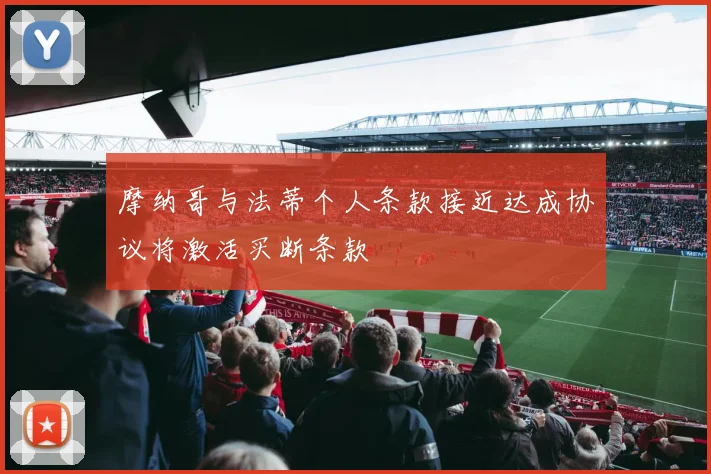 摩纳哥与法蒂个人条款接近达成协议将激活买断条款