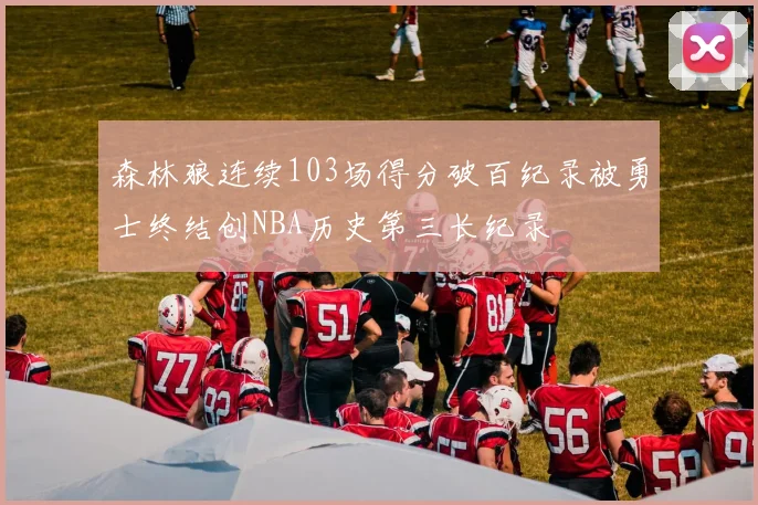 森林狼连续103场得分破百纪录被勇士终结创NBA历史第三长纪录